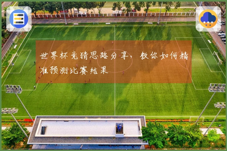 世界杯竞猜思路分享，教你如何精准预测比赛结果