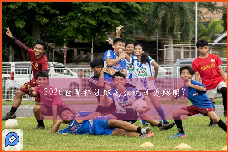 2026世界杯让球怎么玩才更聪明？