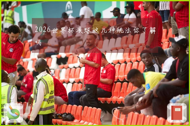 2026世界杯滚球这几种玩法你了解吗